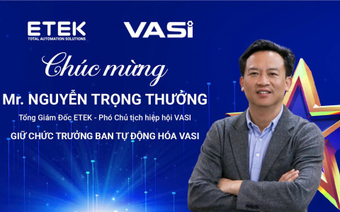 Chúc mừng Ông. Nguyễn Trọng Thưởng - Tổng Giám Đốc ETEK, Phó chủ tịch hiệp hội VASI Giữ chức Trưởng ban Tự động hóa VASI